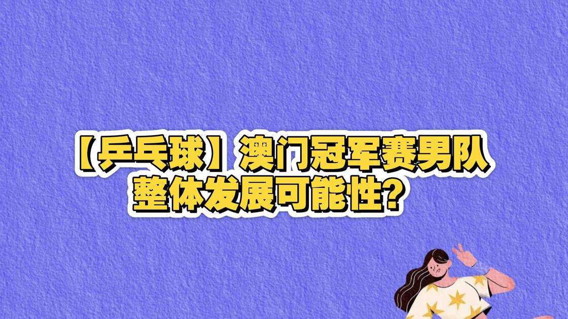 快讯｜澳门乒乓球大赛进入倒计时，悬念升级，国乒阵容增加新变量，看点比想象更多
