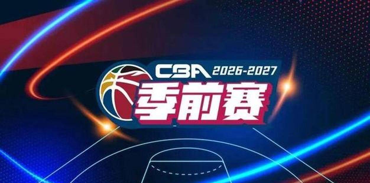 盘点｜CBA新赛季备战持续推进，热度走高，节奏变化成为最大变量，赛前气氛已经拉满