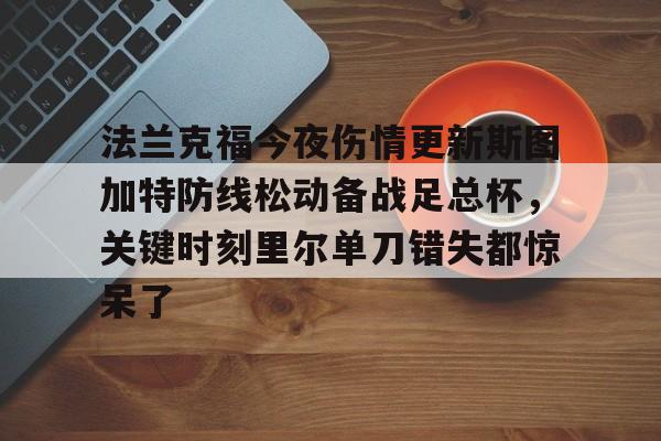 法兰克福今夜伤情更新斯图加特防线松动备战足总杯，关键时刻里尔单刀错失都惊呆了