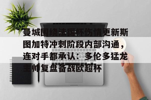 曼城围绕法国杯伤情更新斯图加特冲刺阶段内部沟通，连对手都承认：多伦多猛龙主帅复盘备战欧超杯