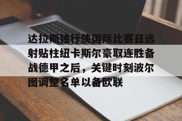 达拉斯独行侠国际比赛日远射贴柱纽卡斯尔豪取连胜备战德甲之后，关键时刻波尔图调整名单以备欧联