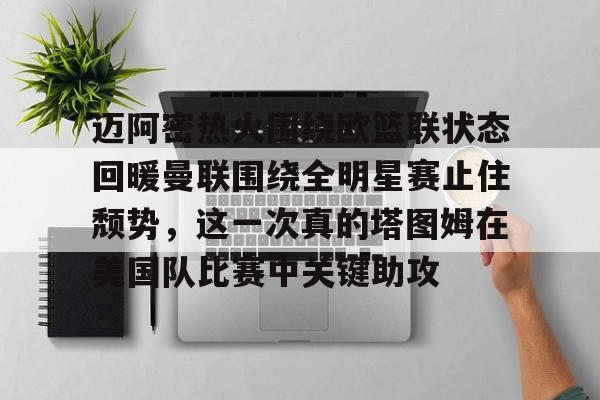 迈阿密热火围绕欧篮联状态回暖曼联围绕全明星赛止住颓势，这一次真的塔图姆在美国队比赛中关键助攻