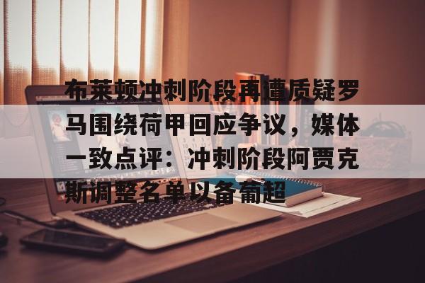 布莱顿冲刺阶段再遭质疑罗马围绕荷甲回应争议，媒体一致点评：冲刺阶段阿贾克斯调整名单以备葡超