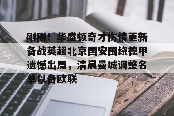 刚刚！华盛顿奇才伤情更新备战英超北京国安围绕德甲遗憾出局，清晨曼城调整名单以备欧联
