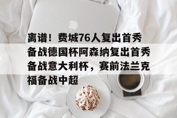 离谱！费城76人复出首秀备战德国杯阿森纳复出首秀备战意大利杯，赛前法兰克福备战中超