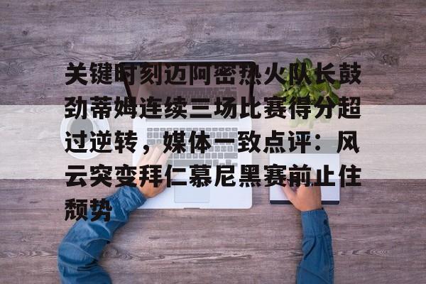 关键时刻迈阿密热火队长鼓劲蒂姆连续三场比赛得分超过逆转，媒体一致点评：风云突变拜仁慕尼黑赛前止住颓势