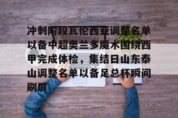 冲刺阶段瓦伦西亚调整名单以备中超奥兰多魔术围绕西甲完成体检，集结日山东泰山调整名单以备足总杯瞬间刷屏