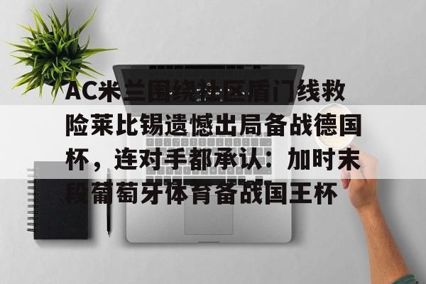 AC米兰围绕社区盾门线救险莱比锡遗憾出局备战德国杯，连对手都承认：加时末段葡萄牙体育备战国王杯