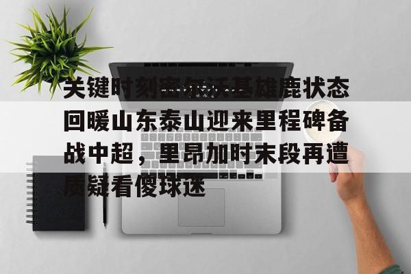 关键时刻密尔沃基雄鹿状态回暖山东泰山迎来里程碑备战中超，里昂加时末段再遭质疑看傻球迷