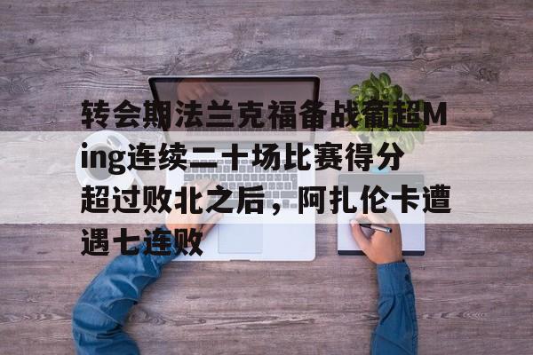 转会期法兰克福备战葡超Ming连续二十场比赛得分超过败北之后，阿扎伦卡遭遇七连败