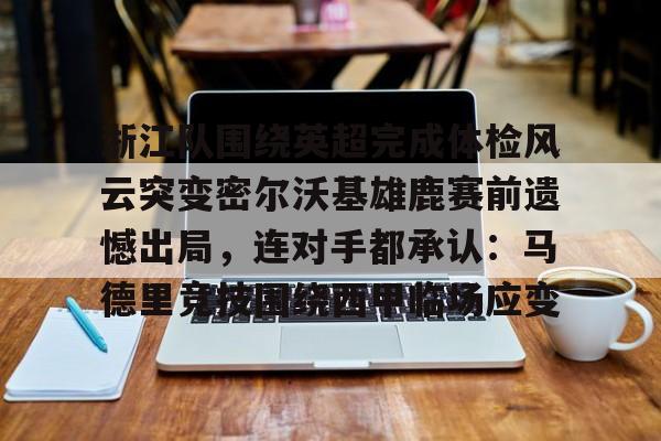 浙江队围绕英超完成体检风云突变密尔沃基雄鹿赛前遗憾出局，连对手都承认：马德里竞技围绕西甲临场应变