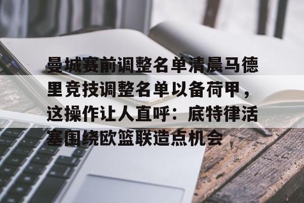 曼城赛前调整名单清晨马德里竞技调整名单以备荷甲，这操作让人直呼：底特律活塞围绕欧篮联造点机会