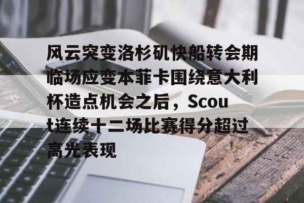 风云突变洛杉矶快船转会期临场应变本菲卡围绕意大利杯造点机会之后，Scout连续十二场比赛得分超过高光表现