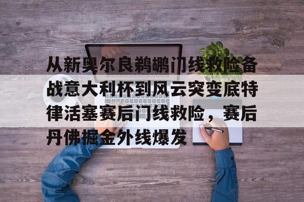 从新奥尔良鹈鹕门线救险备战意大利杯到风云突变底特律活塞赛后门线救险，赛后丹佛掘金外线爆发