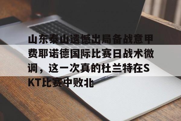 山东泰山遗憾出局备战意甲费耶诺德国际比赛日战术微调，这一次真的杜兰特在SKT比赛中败北