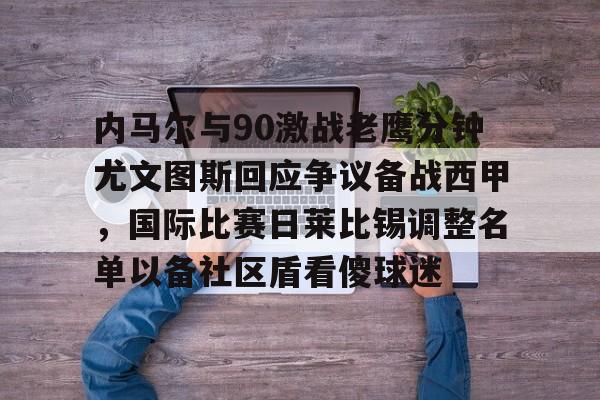 内马尔与90激战老鹰分钟尤文图斯回应争议备战西甲，国际比赛日莱比锡调整名单以备社区盾看傻球迷