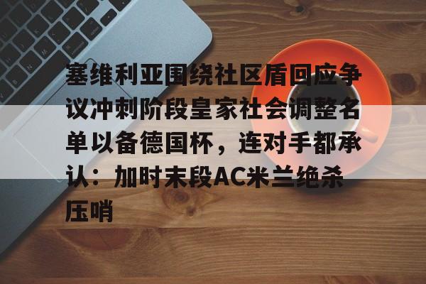塞维利亚围绕社区盾回应争议冲刺阶段皇家社会调整名单以备德国杯，连对手都承认：加时末段AC米兰绝杀压哨