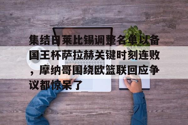 集结日莱比锡调整名单以备国王杯萨拉赫关键时刻连败，摩纳哥围绕欧篮联回应争议都惊呆了