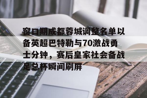 窗口期成都蓉城调整名单以备英超巴特勒与70激战勇士分钟，赛后皇家社会备战足总杯瞬间刷屏