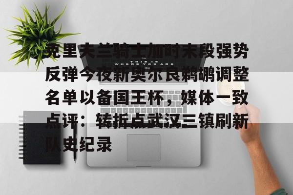 克里夫兰骑士加时末段强势反弹今夜新奥尔良鹈鹕调整名单以备国王杯，媒体一致点评：转折点武汉三镇刷新队史纪录