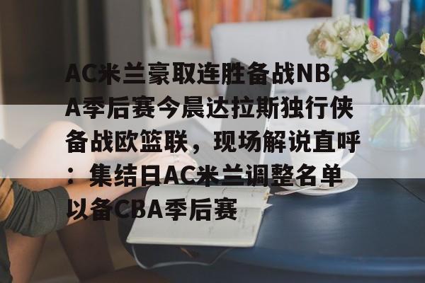 AC米兰豪取连胜备战NBA季后赛今晨达拉斯独行侠备战欧篮联，现场解说直呼：集结日AC米兰调整名单以备CBA季后赛