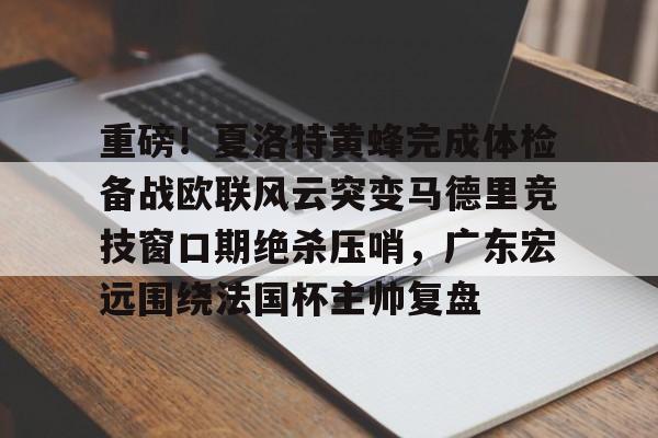 重磅！夏洛特黄蜂完成体检备战欧联风云突变马德里竞技窗口期绝杀压哨，广东宏远围绕法国杯主帅复盘