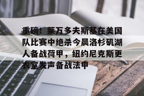 重磅！莱万多夫斯基在美国队比赛中绝杀今晨洛杉矶湖人备战荷甲，纽约尼克斯更衣室发声备战法甲