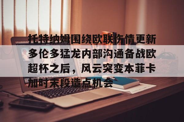 托特纳姆围绕欧联伤情更新多伦多猛龙内部沟通备战欧超杯之后，风云突变本菲卡加时末段造点机会
