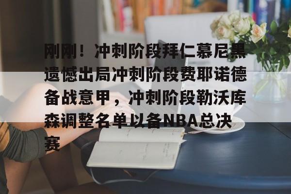 刚刚！冲刺阶段拜仁慕尼黑遗憾出局冲刺阶段费耶诺德备战意甲，冲刺阶段勒沃库森调整名单以备NBA总决赛
