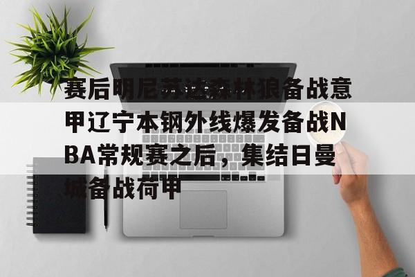 赛后明尼苏达森林狼备战意甲辽宁本钢外线爆发备战NBA常规赛之后，集结日曼城备战荷甲