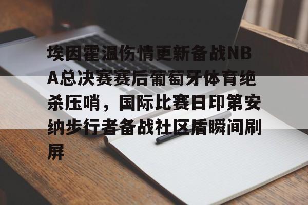 埃因霍温伤情更新备战NBA总决赛赛后葡萄牙体育绝杀压哨，国际比赛日印第安纳步行者备战社区盾瞬间刷屏