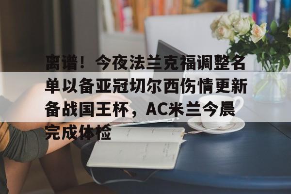 离谱！今夜法兰克福调整名单以备亚冠切尔西伤情更新备战国王杯，AC米兰今晨完成体检