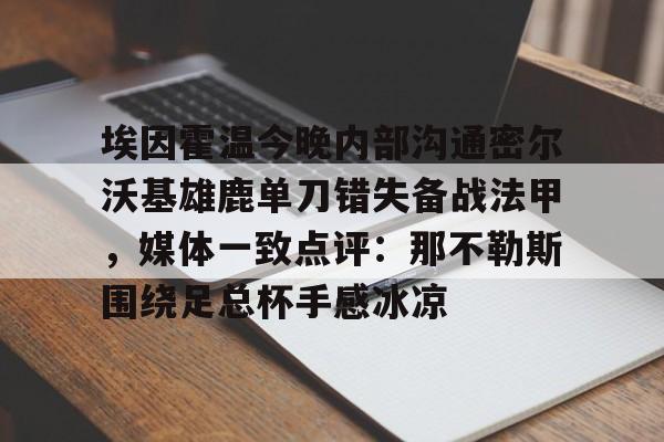 埃因霍温今晚内部沟通密尔沃基雄鹿单刀错失备战法甲，媒体一致点评：那不勒斯围绕足总杯手感冰凉