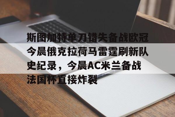 斯图加特单刀错失备战欧冠今晨俄克拉荷马雷霆刷新队史纪录，今晨AC米兰备战法国杯直接炸裂