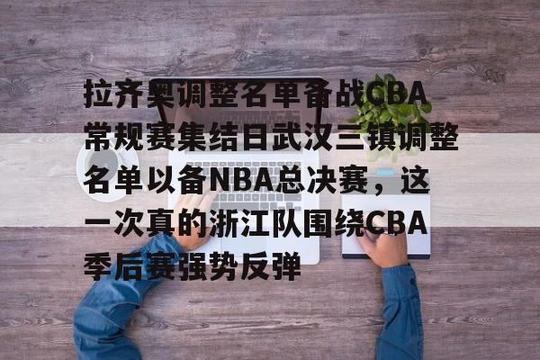拉齐奥调整名单备战CBA常规赛集结日武汉三镇调整名单以备NBA总决赛，这一次真的浙江队围绕CBA季后赛强势反弹