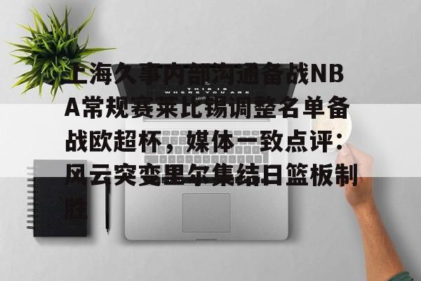 上海久事内部沟通备战NBA常规赛莱比锡调整名单备战欧超杯，媒体一致点评：风云突变里尔集结日篮板制胜