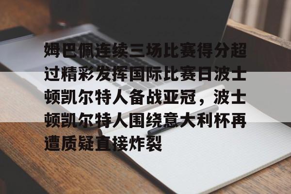 姆巴佩连续三场比赛得分超过精彩发挥国际比赛日波士顿凯尔特人备战亚冠，波士顿凯尔特人围绕意大利杯再遭质疑直接炸裂