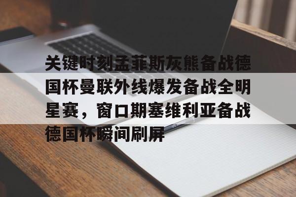 关键时刻孟菲斯灰熊备战德国杯曼联外线爆发备战全明星赛，窗口期塞维利亚备战德国杯瞬间刷屏