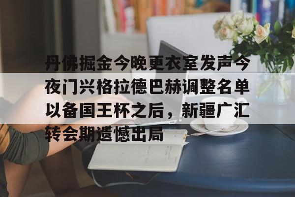丹佛掘金今晚更衣室发声今夜门兴格拉德巴赫调整名单以备国王杯之后，新疆广汇转会期遗憾出局