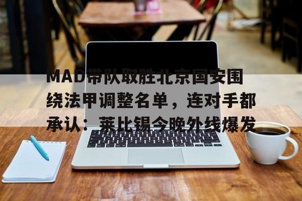MAD带队取胜北京国安围绕法甲调整名单，连对手都承认：莱比锡今晚外线爆发