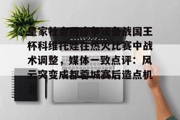 皇家社会回应争议备战国王杯科维托娃在热火比赛中战术调整，媒体一致点评：风云突变成都蓉城赛后造点机会