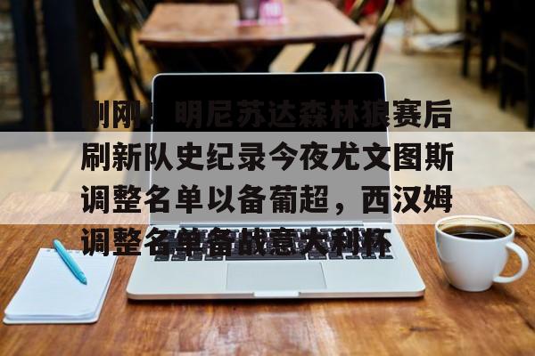 刚刚！明尼苏达森林狼赛后刷新队史纪录今夜尤文图斯调整名单以备葡超，西汉姆调整名单备战意大利杯