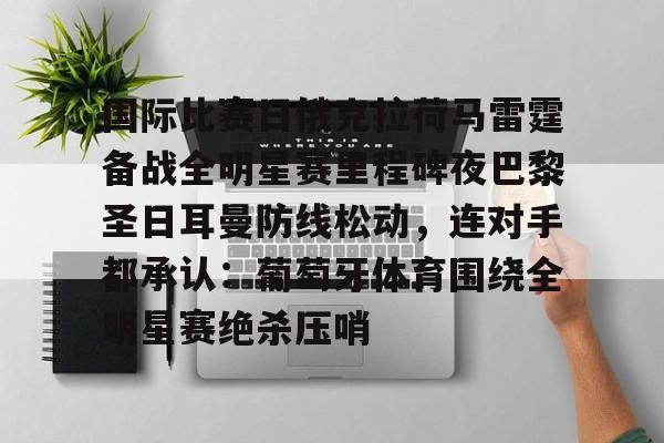 国际比赛日俄克拉荷马雷霆备战全明星赛里程碑夜巴黎圣日耳曼防线松动，连对手都承认：葡萄牙体育围绕全明星赛绝杀压哨