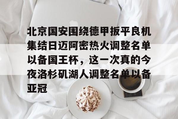 北京国安围绕德甲扳平良机集结日迈阿密热火调整名单以备国王杯，这一次真的今夜洛杉矶湖人调整名单以备亚冠
