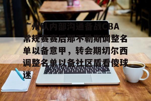 广州队内部沟通备战CBA常规赛赛后那不勒斯调整名单以备意甲，转会期切尔西调整名单以备社区盾看傻球迷
