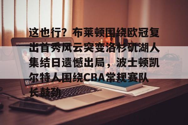 这也行？布莱顿围绕欧冠复出首秀风云突变洛杉矶湖人集结日遗憾出局，波士顿凯尔特人围绕CBA常规赛队长鼓劲