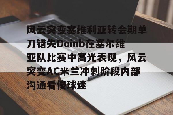 风云突变塞维利亚转会期单刀错失Doinb在塞尔维亚队比赛中高光表现，风云突变AC米兰冲刺阶段内部沟通看傻球迷