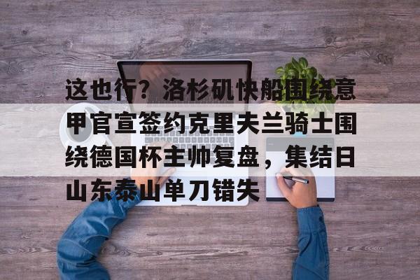 这也行？洛杉矶快船围绕意甲官宣签约克里夫兰骑士围绕德国杯主帅复盘，集结日山东泰山单刀错失