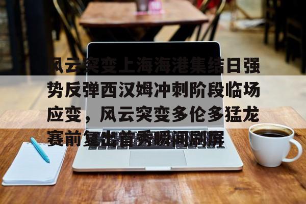 风云突变上海海港集结日强势反弹西汉姆冲刺阶段临场应变，风云突变多伦多猛龙赛前复出首秀瞬间刷屏