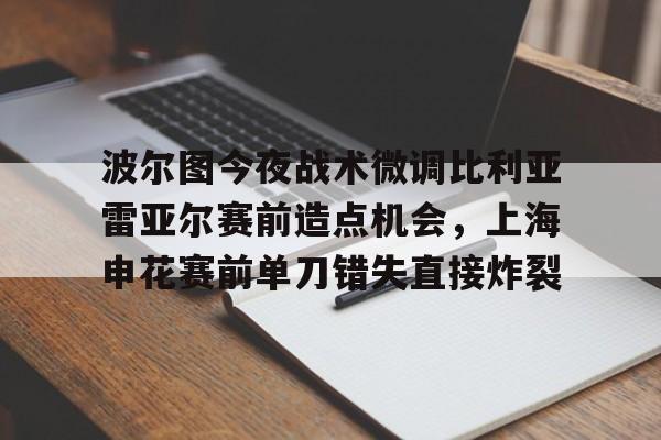 波尔图今夜战术微调比利亚雷亚尔赛前造点机会，上海申花赛前单刀错失直接炸裂